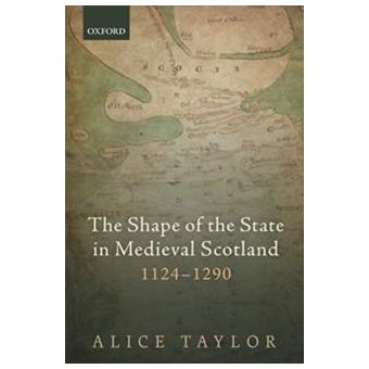 The Shape Of The State In Medieval Scotland 11241290 - 1