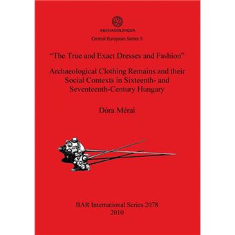 'the True And Exact Dresses And Fashion' Archaeological Clothing Remains And Their Social Contexts In Sixteenth And Seventeenthcentury Hungary - 1