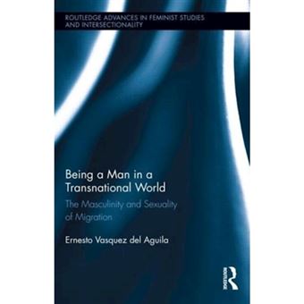 Being a Man in a Transnational World - The Masculinity and Sexuality of Migration - Hardback - 2013 - 1