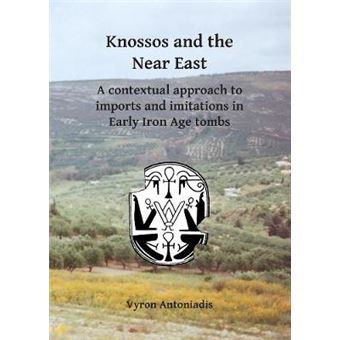 Knossos And The Near East A Contextual Approach To Imports And Imitations In Early Iron Age Tombs - 1