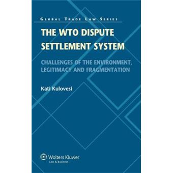 The Wto Dispute Settlement System Challenges Of The Environment, Legitimacy And Fragmentation Global Trade Law Series Vol 37 - 1