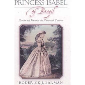 Princess Isabel of Brazil : Gender and Power in the Nineteenth Century - 1
