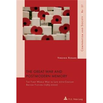 The Great War And Postmodern Memory The First World War In Late 20 Th Century British Fiction 19852000 27 Comparatisme Et Societecomparatism And Society - 1