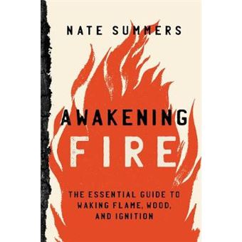 Awakening Fire An Essential Guide To Waking Flame, Wood, And Ignition - 1