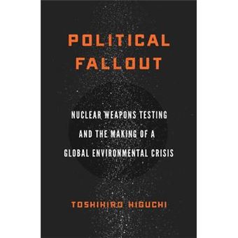 Political Fallout Nuclear Weapons Testing And The Making Of A Global Environmental Crisis - 1