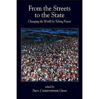 From The Streets To The State Blends Academic And Activist Perspectives To Explore Recent Emancipatory Struggles To Win And Transform State Power Power Suny Series In New Political Science - 1