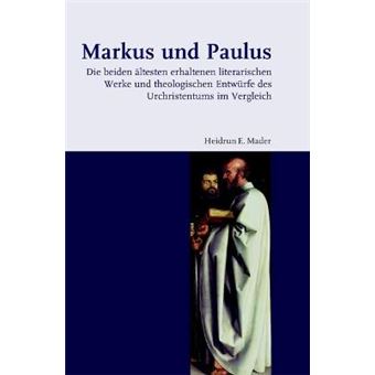 Markus Und Paulus Die Beiden Altesten Erhaltenen Literarischen Werke Und Theologischen Entwurfe Des Urchristentums Im Vergleich 1 Biblische Zeitschrift  Supplements - 1