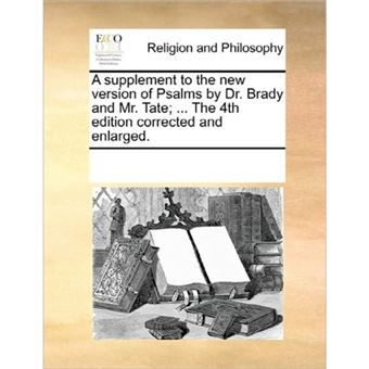 "A Supplement to the New Version of Psalms by Dr. Brady and Mr. Tate; ... the 4th Edition Corrected and Enlarged. - Paperback / softback - 2010" - 1
