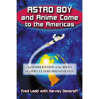 Astro Boy" and Anime Come to the Americas - An Insider's View of the Birth of a Pop Culture Phenomenon - Paperback - 2009 - 1