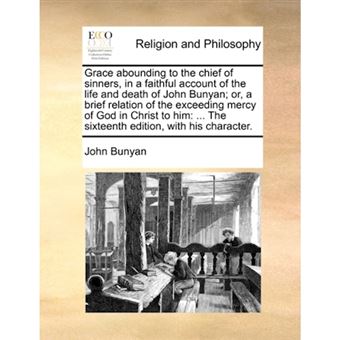 " Grace abounding to the chief of sinners, in a faithful account of the life and death of John Bunyan; or, a brief relation of the exceeding mercy of Go - Paperback - 2010" - 1