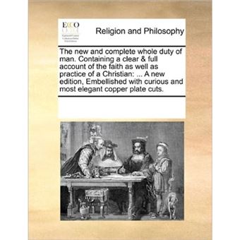 The New and Complete Whole Duty of Man. Containing a Clear & Full Account of the Faith as Well as Practice of a Christian - A New Edition, Embellished with Curious and Most Elegant Copper Plate Cuts. - Paperback / softback - 2010 - 1