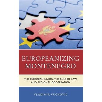 Europeanizing Montenegro The European Union, The Rule Of Law, And Regional Cooperation - 1