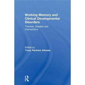 Working Memory And Clinical Developmental Disorders Theories, Debates And Interventions - 1
