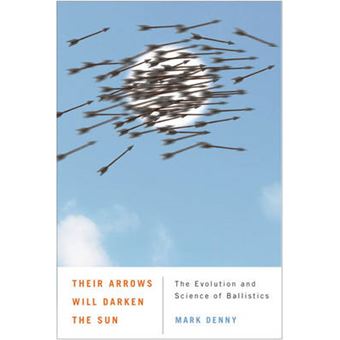 Their Arrows Will Darken the Sun - The Evolution and Science of Ballistics - Paperback - 2011 - 1