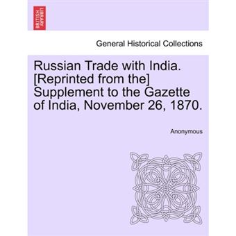 Russian Trade with India. [Reprinted from The] Supplement to the Gazette of India, November 26, 1870. - Paperback / softback - 2011 - 1
