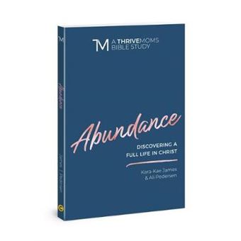 Abundance Discovering A Full Life In Christ A Thrive Moms Bible Study - 1