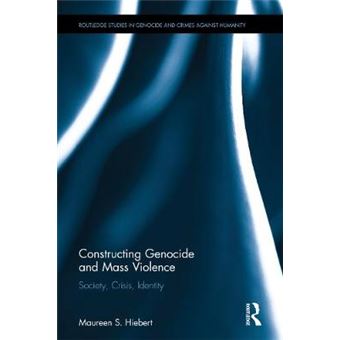Constructing Genocide And Mass Violence Society, Crisis, Identity Routledge Studies In Genocide And Crimes Against Humanity - 1