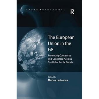The European Union in the G8 - Promoting Consensus and Concerted Actions for Global Public Goods - Hardback - 2012 - 1