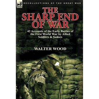 The Sharp End of War - 42 Accounts of the Early Battles of the First World War by Allied Soldiers & Sailors - Hardback - 2014 - 1