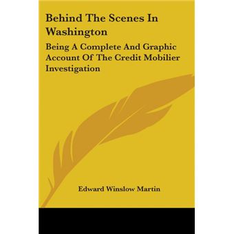 Behind The Scenes In Washington: Being A Complete And Graphic Account Of The Credit Mobilier Investigation - Paperback - 2007 - 1