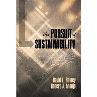 The Pursuit of Sustainability - Creating Business Value Through Strategic Leadership, Holistic Perspectives, and Exceptional Performance - Hardback - 2015 - 1