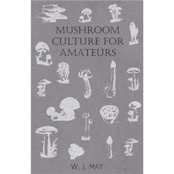 Mushroom Culture for Amateurs - With Full Descriptions for Successful Growth in Houses, Sheds, Cellars, and Pots, on Shelves, and Out of Doors - Paperback - 2007 - 1