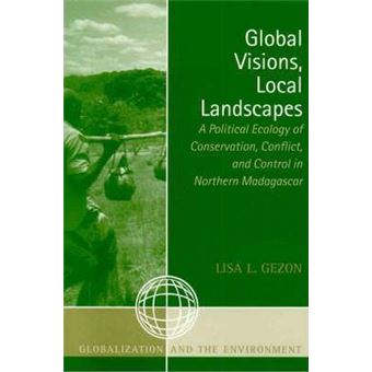 Global Visions, Local Landscapes : A Political Ecology of Conservation, Conflict, and Control in Northern Madagascar - 1