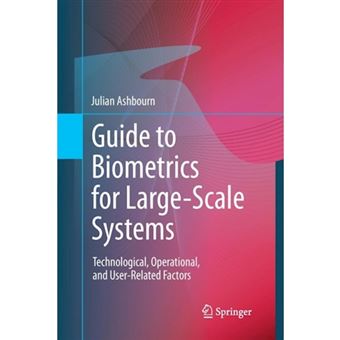 Guide to Biometrics for Large-Scale Systems - Technological, Operational, and User-Related Factors - Paperback - 2014 - 1