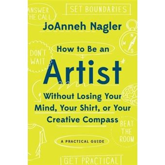 How To Be An Artist Without Losing Your Mind, Your Shirt, Or Your Creative Compass - 1