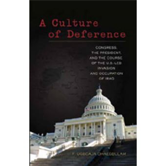 A Culture Of Deference Congress, The President, And The Course Of The Usled Invasion And Occupation Of Iraq - 1