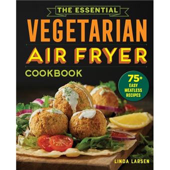 The Essential Vegetarian Air Fryer Cookbook  75 Easy Meatless Recipes - 1