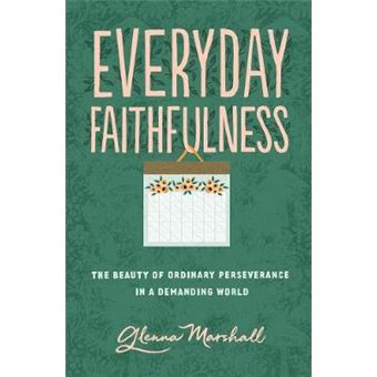 Everyday Faithfulness The Beauty Of Ordinary Perseverance In A Demanding World The Gospel Coalition - 1