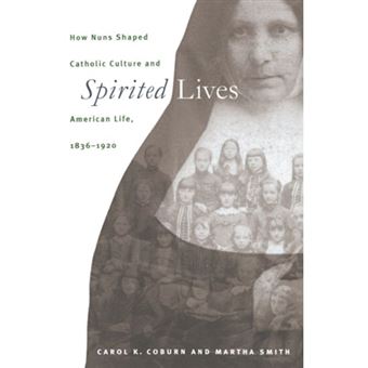 Spirited Lives - How Nuns Shaped Catholic Culture and American Life, 1836-1920 - Paperback - 1999 - 1