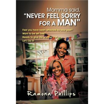 Momma Said, Never Feel Sorry for a Man - Feel You Have Been Affected by Your Past? Want to Be Set Free? Ready to Give Life Another Try? Let Do It! - Hardback - 2012 - 1
