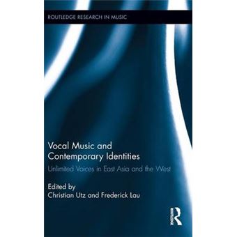 Vocal Music And Contemporary Identities Unlimited Voices In East Asia And The West Routledge Research In Music - 1