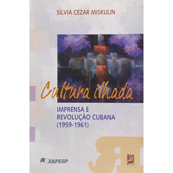 Cultura Ilhada. Imprensa e Revolução Cubana - 1959 - 1961 - 1