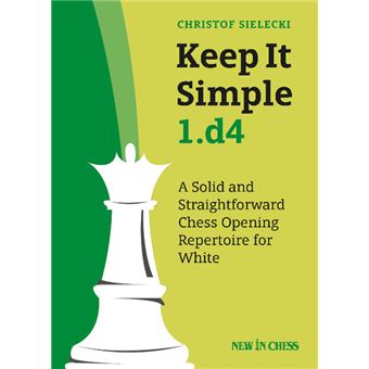 Keep It Simple 1D4 A Solid And Straightforward Chess Opening Repertoire For White - 1