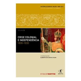 Crise Colonial E Independencia. 1808-1830 - Coleção História Do Brasil Nação. Volume 1 - 1
