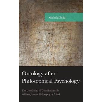 Ontology After Philosophical Psychology The Continuity Of Consciousness In William James'S Philosophy Of Mind American Philosophy Series - 1