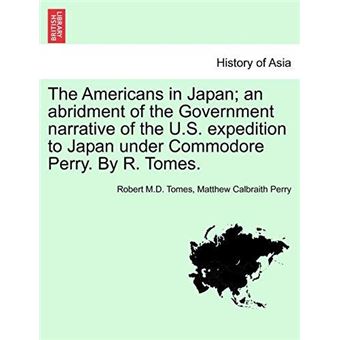 The Americans In Japan An Abridment Of The Government Narrative Of The U.S. Expedition To Japan Under Commodore Perry. - 1