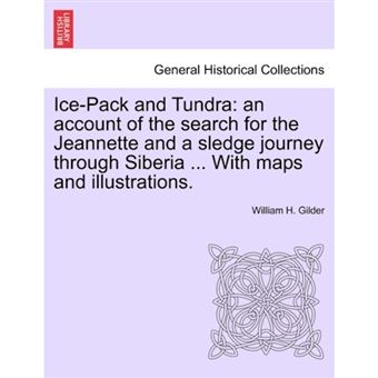 Ice-Pack and Tundra - An Account of the Search for the Jeannette and a Sledge Journey Through Siberia ... with Maps and Illustrations. - Paperback / softback - 2011 - 1