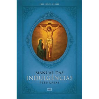 Manual Das Indulgências Plenárias: Orações, Exercícios E Práticas Indulgenciadas - 1