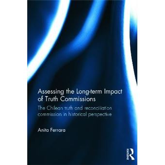 Assessing the Long-Term Impact of Truth Commissions : The Chilean Truth and Reconciliation Commission in Historical Perspective - 1