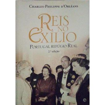 Reis no exílio, portugal refúgio real. [2.ª edição] - 1
