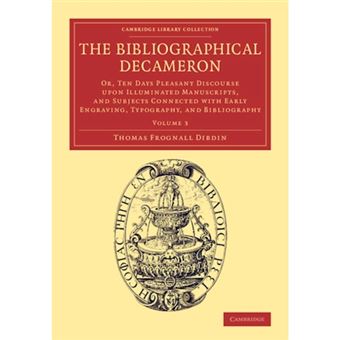 The Bibliographical Decameron - Or, Ten Days Pleasant Discourse Upon Illuminated Manuscripts, and Subjects Connected with Early Engraving, Typography, and Bibliography - Paperback - 2014 - 1