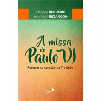 A Missa De Paulo Vi. Retorno Ao Coração Da Tradição - Coleção Liturgia E Teologia - 1