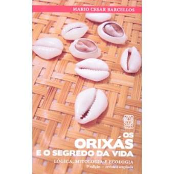 Os Orixás E O Segredo Da Vida. Lógica, Mitologia E Ecologia - 1