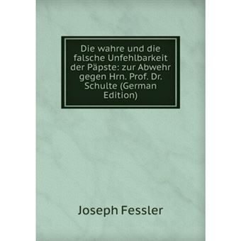 Die wahre und die falsche Unfehlbarkeit der Papste : zur Abwehr gegen Hrn. Prof. Dr. Schulte - 1