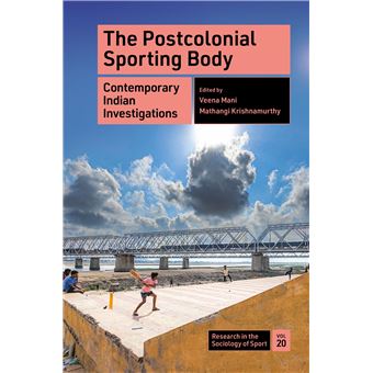 The Postcolonial Sporting Body: Contemporary Indian Investigations (Research in the Sociology of Sport, 20) - 1