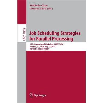 Job Scheduling Strategies for Parallel Processing - 18th International Workshop, JSSPP 2014, Phoenix, AZ, USA, May 23, 2014. Revised Selected Papers - Paperback - 2015 - 1